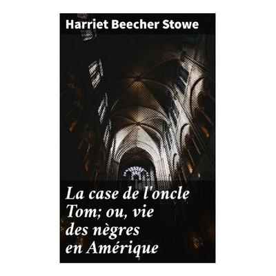 La case de l'oncle Tom; ou, vie des nègres en Amérique, Taschenbuch von Harriet Beecher Stowe, Good Press, 978-80-272-9695-8