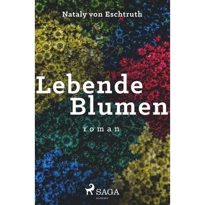 Lebende Blumen, Taschenbuch von Nataly Von Eschstruth, BoD - Books on Demand, 978-87-26-24544-8