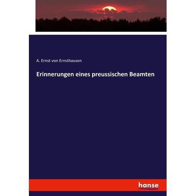 Erinnerungen eines preussischen Beamten, Taschenbuch von A. Ernst Ernsthausen, Hansebooks, 978-3-7446-1845-8