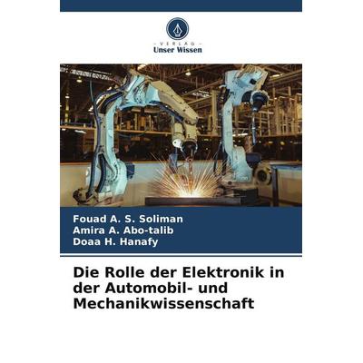 Die Rolle der Elektronik in der Automobil- und Mechanikwissenschaft, Taschenbuch von Fouad A. S. Soliman,Amira A. Abo-talib,Doaa H. Hanafy, Verlag