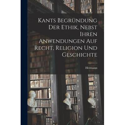 Kants Begründung der Ethik, nebst ihren Anwendungen auf Recht, Religion und Geschichte, Taschenbuch von Hermann Cohen, Legare Street Press,