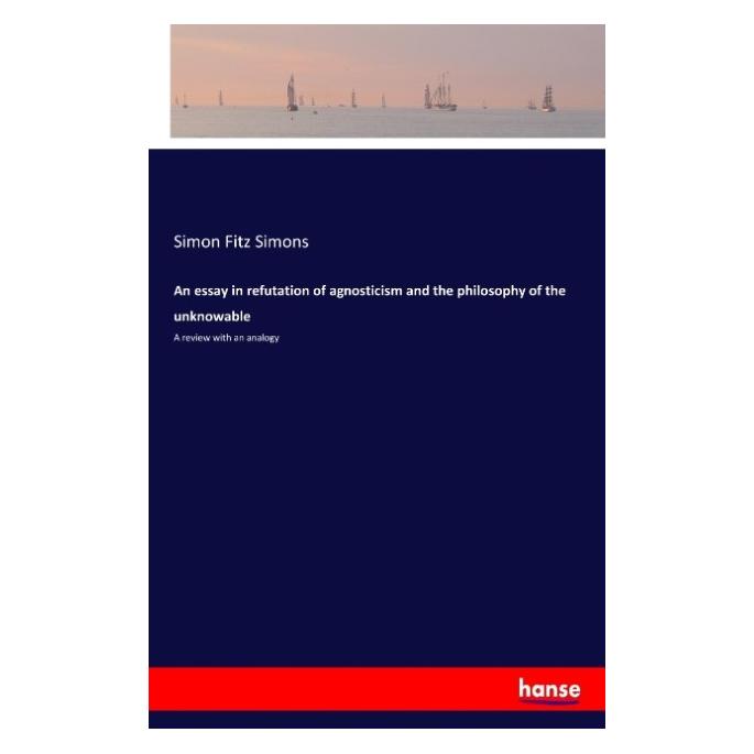 Hansebooks An essay in refutation of agnosticism and the philosophy of the unknowable (Englisch, Softcover, Simon Fitz Simons) (57146647)