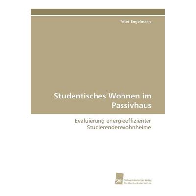 Studentisches Wohnen im Passivhaus, Taschenbuch von Peter Engelmann, Südwestdeutscher Verlag für Hochschulschriften, 978-3-8381-2529-9