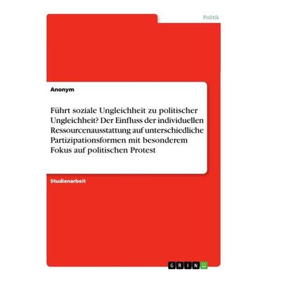 Führt soziale Ungleichheit zu politischer Ungleichheit? Der Einfluss der individuellen Ressourcenausstattung auf unterschiedliche Partizipationsformen