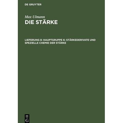 Hauptgruppe 6: Stärkederivate und spezielle Chemie der Stärke, Gebundene Ausgabe von Max Ulmann, De Gruyter Mouton, 978-3-11-252993-5