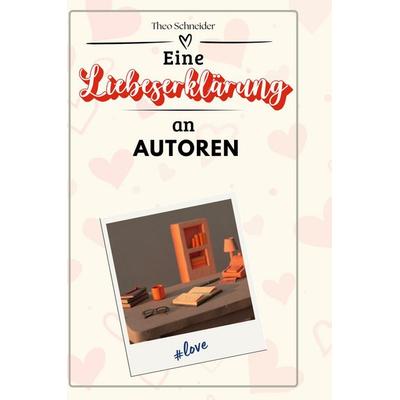 Eine Liebeserklärung an Autoren, Gebundene Ausgabe von Theo Schneider, BoD - Books on Demand, 978-3-7591-4449-2