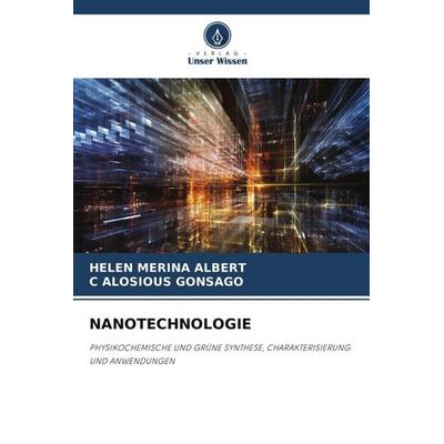 NANOTECHNOLOGIE, Taschenbuch von Helen Merina Albert,C. Alosious Gonsago, Verlag Unser Wissen, 978-620-6-47215-5