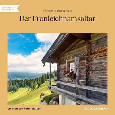 Der Fronleichnamsaltar - Peter Rosegger, Audio, 9783991679325