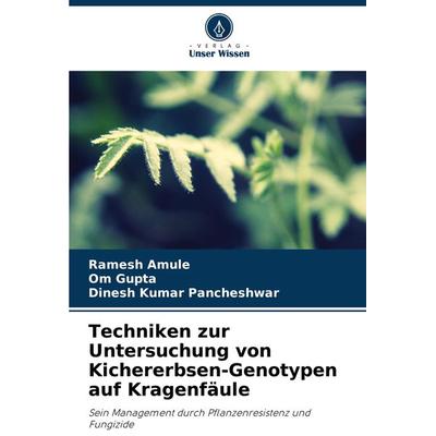 Techniken zur Untersuchung von Kichererbsen-Genotypen auf Kragenfäule, Taschenbuch von Ramesh Amule,Om Gupta,Dinesh Kumar Pancheshwar, Verlag Unser