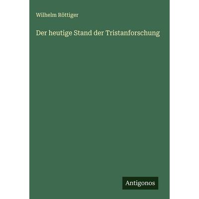 Der heutige Stand der Tristanforschung, Gebundene Ausgabe von Wilhelm Röttiger, Antigonos Verlag, 978-3-563-89038-7
