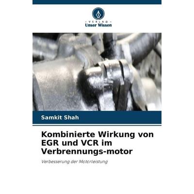 Kombinierte Wirkung von EGR und VCR im Verbrennungs-motor, Taschenbuch von Samkit Shah, Verlag Unser Wissen