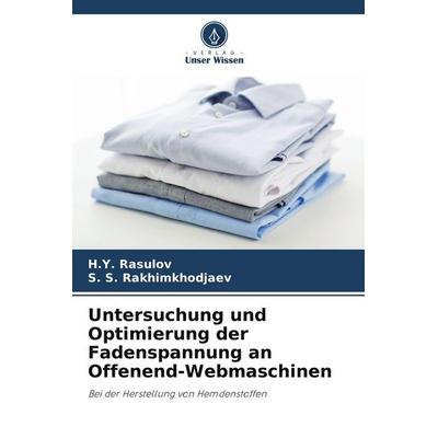 Untersuchung und Optimierung der Fadenspannung an Offenend-Webmaschinen, Taschenbuch von H. Y. Rasulov,S. S. Rakhimkhodjaev, Verlag Unser Wissen,