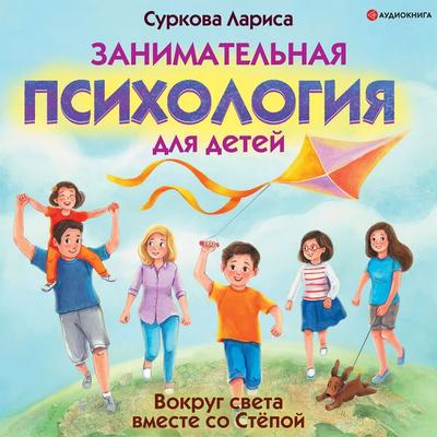 Zanimatel'naya psihologiya dlya detey: vokrug sveta vmeste so Styopoy - Larisa Surkova, Audio, 9785171397517