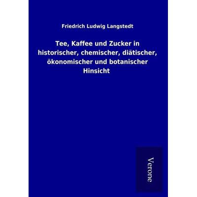 Tee, Kaffee und Zucker in historischer, chemischer, diätischer, ökonomischer und botanischer Hinsicht, Gebundene Ausgabe von Friedrich Ludwig