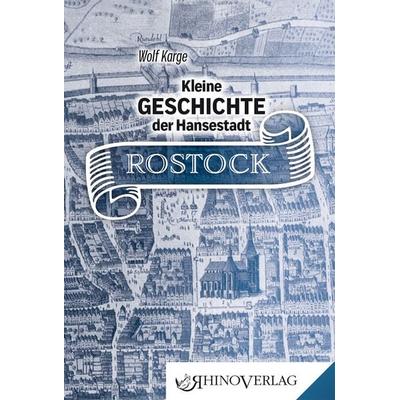 Kleine Geschichte der Hansestadt Rostock, Gebundene Ausgabe von Wolf Karge, Rhino, 978-3-95560-069-3