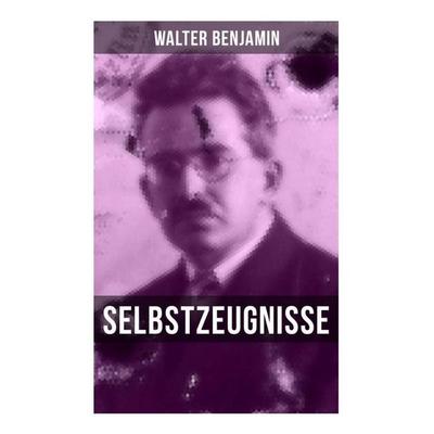 Walter Benjamin: Selbstzeugnisse, Taschenbuch von Walter Benjamin, Musaicum Books, 978-80-272-5675-4
