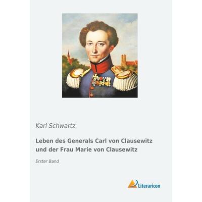 Leben des Generals Carl von Clausewitz und der Frau Marie von Clausewitz, Taschenbuch von Karl Schwartz, Literaricon, 978-3-95697-984-2