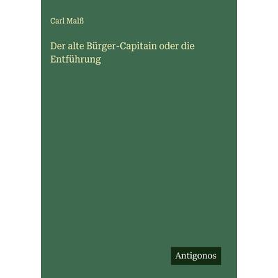 Der alte Bürger-Capitain oder die Entführung, Gebundene Ausgabe von Carl Malss, Antigonos Verlag, 978-3-563-30540-9