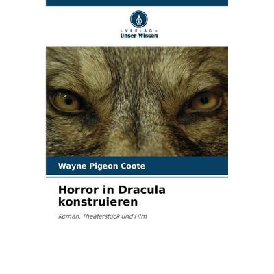 Horror in Dracula konstruieren, Taschenbuch von Wayne Pigeon Coote, Verlag Unser Wissen, 978-620-8-34959-2