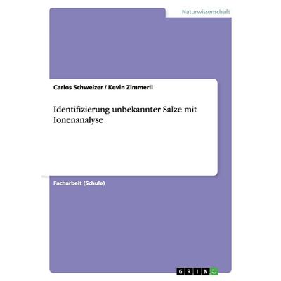 Identifizierung unbekannter Salze mit Ionenanalyse, Taschenbuch von Kevin Zimmerli,Carlos Schweizer, GRIN, 978-3-656-45894-4
