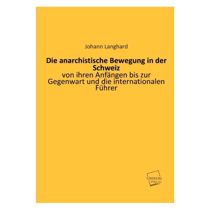 Unikum Die anarchistische Bewegung in der Schweiz von ihren Anfängen bis zur Gegenwart und die internationa (Deutsch, Softcover, Johann Langhard) (9783845721002)