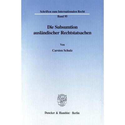 Die Subsumtion ausländischer Rechtstatsachen -, Taschenbuch von Carsten Schulz, Duncker & Humblot, 978-3-428-09117-1