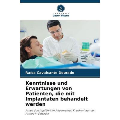 Kenntnisse und Erwartungen von Patienten, die mit Implantaten behandelt werden, Taschenbuch von Raísa Cavalcante Dourado, Verlag Unser Wissen,
