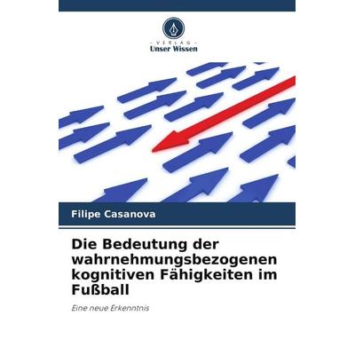 Die Bedeutung der wahrnehmungsbezogenen kognitiven Fähigkeiten im Fußball, Taschenbuch von Filipe Casanova, Verlag Unser Wissen, 978-620-7-80688-1