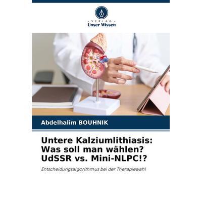 Untere Kalziumlithiasis: Was soll man wählen? UdSSR vs. Mini-NLPC!?, Taschenbuch von Abdelhalim BOUHNIK, Verlag Unser Wissen, 978-620-7-84548-4