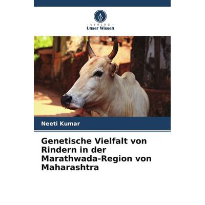 Genetische Vielfalt von Rindern in der Marathwada-Region von Maharashtra, Taschenbuch von Neeti Kumar, Verlag Unser Wissen, 978-620-6-88097-4