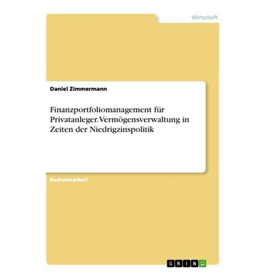 Finanzportfoliomanagement für Privatanleger. Vermögensverwaltung in Zeiten der Niedrigzinspolitik, Taschenbuch von Daniel Zimmermann, GRIN,
