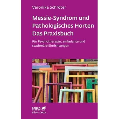 Messie-Syndrom und Pathologisches Horten – Das Praxisbuch (Leben Lernen, Bd. 332), Taschenbuch von Veronika Schröter, Klett Cotta, 978-3-608-89280-2