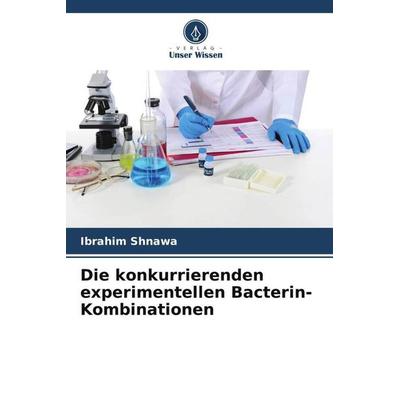 Die konkurrierenden experimentellen Bacterin-Kombinationen, Taschenbuch von Ibrahim Shnawa, Verlag Unser Wissen, 978-620-5-31518-7