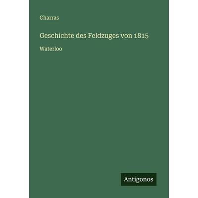 Geschichte des Feldzuges von 1815, Taschenbuch von Charras, Antigonos Verlag, 978-3-563-43898-5
