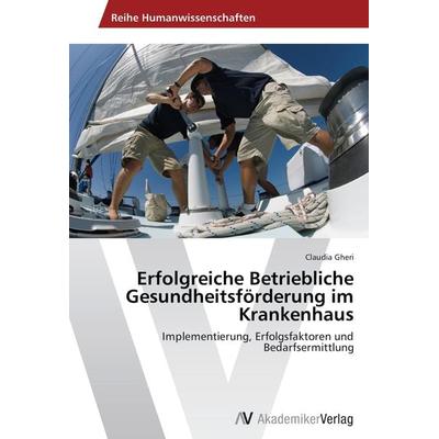 Erfolgreiche Betriebliche Gesundheitsförderung im Krankenhaus, Taschenbuch von Claudia Gheri, AV Akademikerverlag, 978-3-639-47117-5