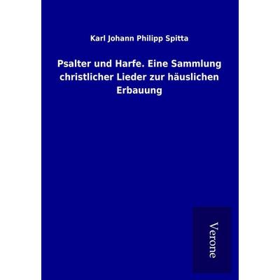Psalter und Harfe. Eine Sammlung christlicher Lieder zur häuslichen Erbauung, Taschenbuch von Karl Johann Philipp Spitta, BoD - Books on Demand