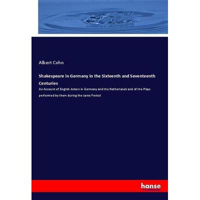 Shakespeare in Germany in the Sixteenth and Seventeenth Centuries, Taschenbuch von Albert Cohn, Hansebooks, 978-3-337-98397-0