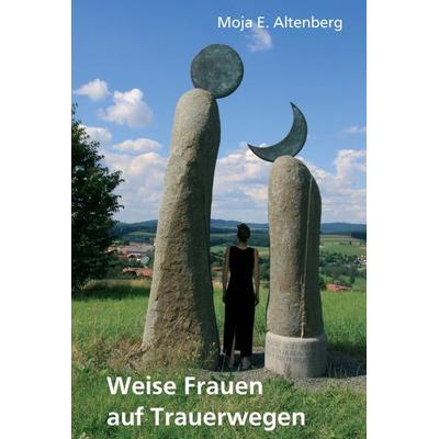 Weise Frauen auf Trauerwegen, Gebundene Ausgabe von Moja Altenberg, Tredition, 978-3-347-08409-4