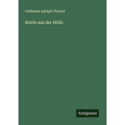 Briefe aus der Hölle, Taschenbuch von Valdemar Adolph Thisted, Antigonos Verlag, 978-3-388-89660-1