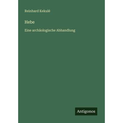 Hebe, Taschenbuch von Reinhard Kekulé, Antigonos Verlag, 978-3-386-48200-4