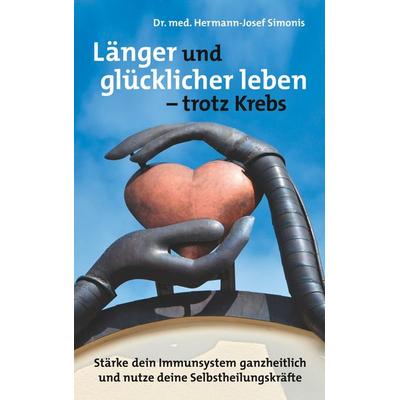 Länger und glücklicher leben leben - trotz Krebs, Taschenbuch von Hermann-Josef Simonis, BoD – Books on Demand, 978-3-7504-8193-0