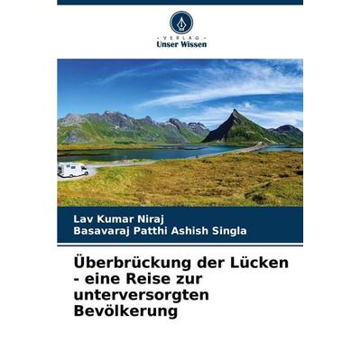 Überbrückung der Lücken - eine Reise zur unterversorgten Bevölkerung, Taschenbuch von Lav Kumar Niraj,Basavaraj Patthi Ashish Singla, Verlag Unser