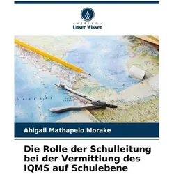 Die Rolle der Schulleitung bei der Vermittlung des IQMS auf Schulebene, Ratgeber von Abigail Mathapelo Morake