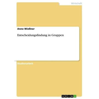 Entscheidungsfindung in Gruppen, Taschenbuch von Anne Wiessner, GRIN, 978-3-640-87867-3