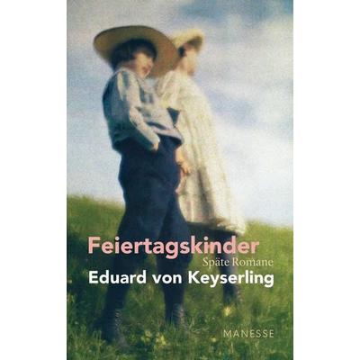 Feiertagskinder - Späte Romane, Gebundene Ausgabe von Eduard Keyserling, Manesse, 978-3-7175-2498-4