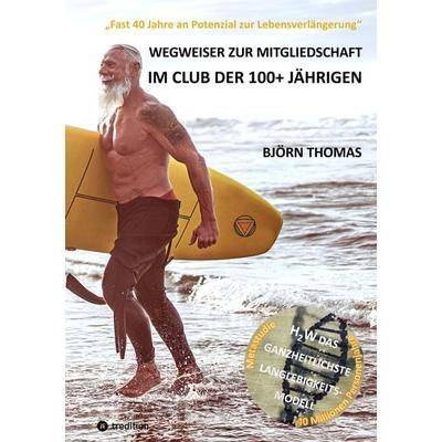 WEGWEISER ZUR MITGLIEDSCHAFT IM CLUB DER 100+ JÄHRIGEN, Taschenbuch von Björn Thomas, Tredition, 978-3-384-30983-9