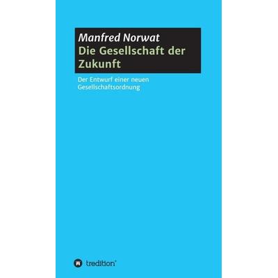 Die Gesellschaft der Zukunft, Gebundene Ausgabe von Manfred Norwat, Tredition, 978-3-7345-2669-5
