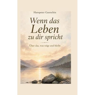 Wenn das Leben zu dir spricht, Taschenbuch von Hanspeter Gautschin, BoD – Books on Demand, 978-3-696-39841-5