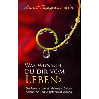 Was wünscht du dir vom Leben?, Taschenbuch von Kurt Tepperwein, BoD – Books on Demand, 978-3-7431-2737-1
