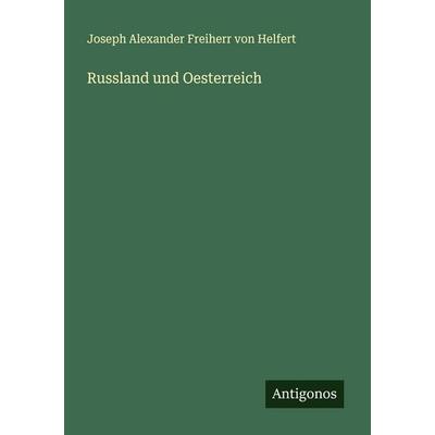Russland und Oesterreich, Taschenbuch von Joseph Alexander Freiherr Helfert, Antigonos Verlag, 978-3-388-91300-1